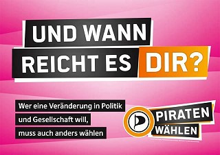 Und wann reicht es Dir? Piraten wählen!